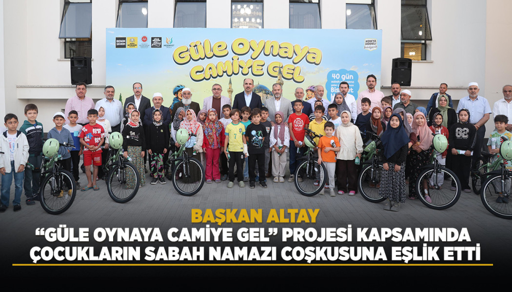 BAŞKAN ALTAY “GÜLE OYNAYA CAMİYE GEL” PROJESİ KAPSAMINDA ÇOCUKLARIN SABAH NAMAZI COŞKUSUNA EŞLİK ETTİ