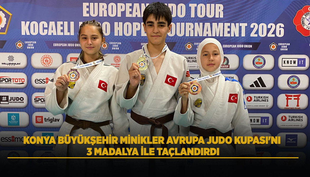 KONYA BÜYÜKŞEHİR MİNİKLER AVRUPA JUDO KUPASI'NI 3 MADALYA İLE TAÇLANDIRDI