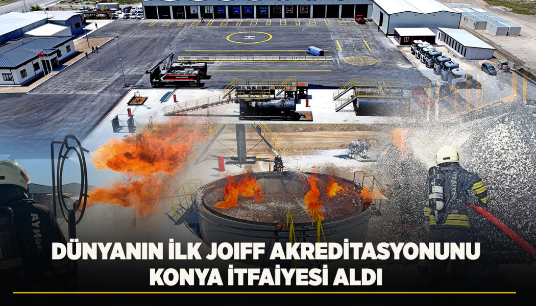 DÜNYANIN İLK JOIFF AKREDİTASYONUNU KONYA İTFAİYESİ ALDI