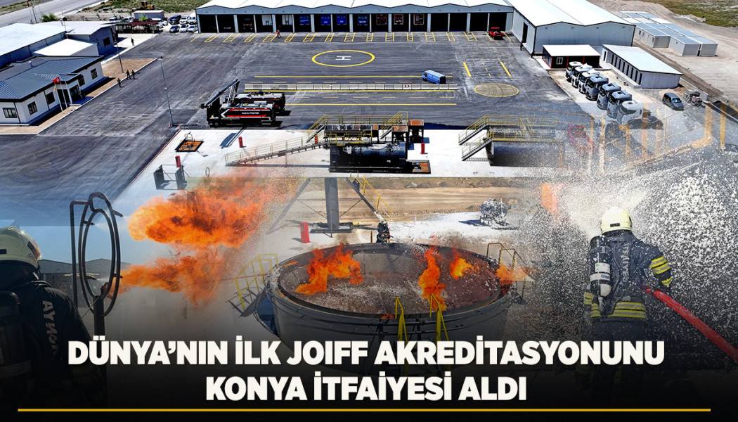 DÜNYA’NIN İLK JOIFF AKREDİTASYONUNU KONYA İTFAİYESİ ALDI