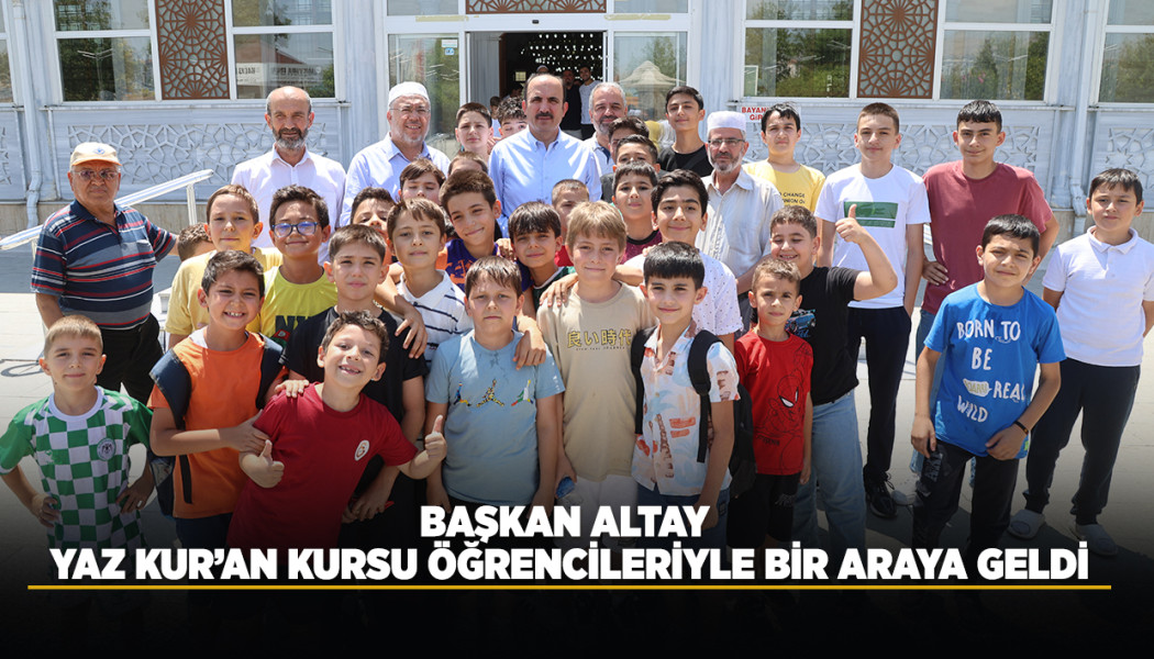 BAŞKAN ALTAY: “ÇOCUKLAR CAMİLERİMİZİN NEŞESİDİR”