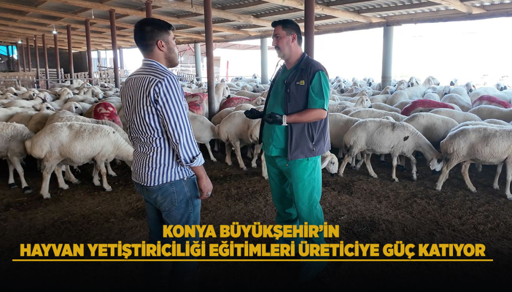 KONYA BÜYÜKŞEHİR’İN HAYVAN YETİŞTİRİCİLİĞİ EĞİTİMLERİ ÜRETİCİYE GÜÇ KATIYOR