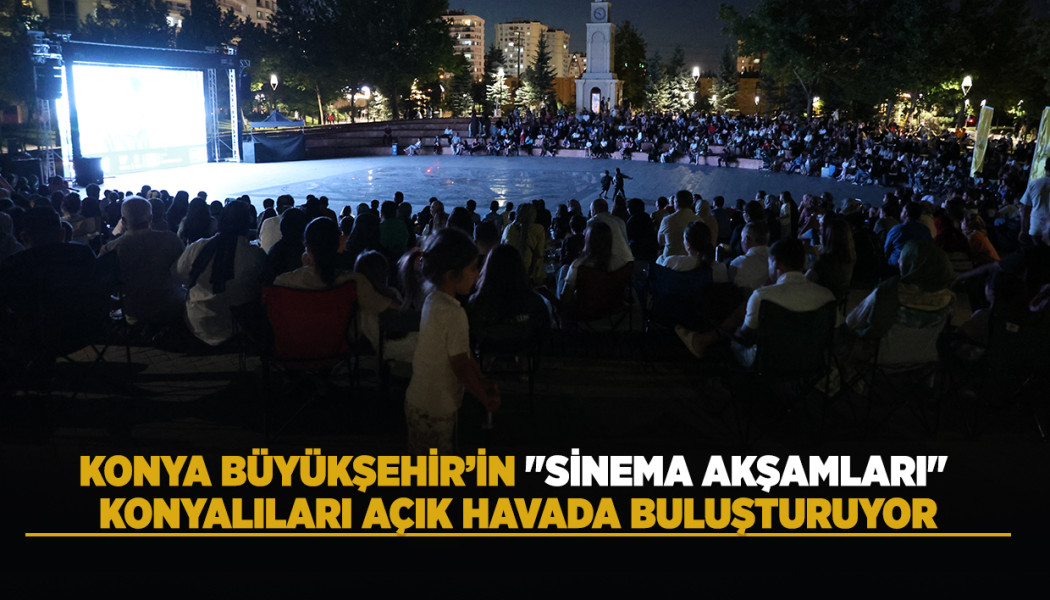 KONYA BÜYÜKŞEHİR’İN "SİNEMA AKŞAMLARI" KONYALILARI AÇIK HAVADA BULUŞTURUYOR