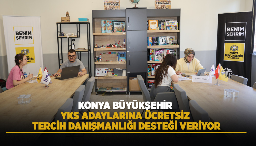 KONYA BÜYÜKŞEHİR YKS ADAYLARINA ÜCRETSİZ TERCİH DANIŞMANLIĞI DESTEĞİ VERİYOR