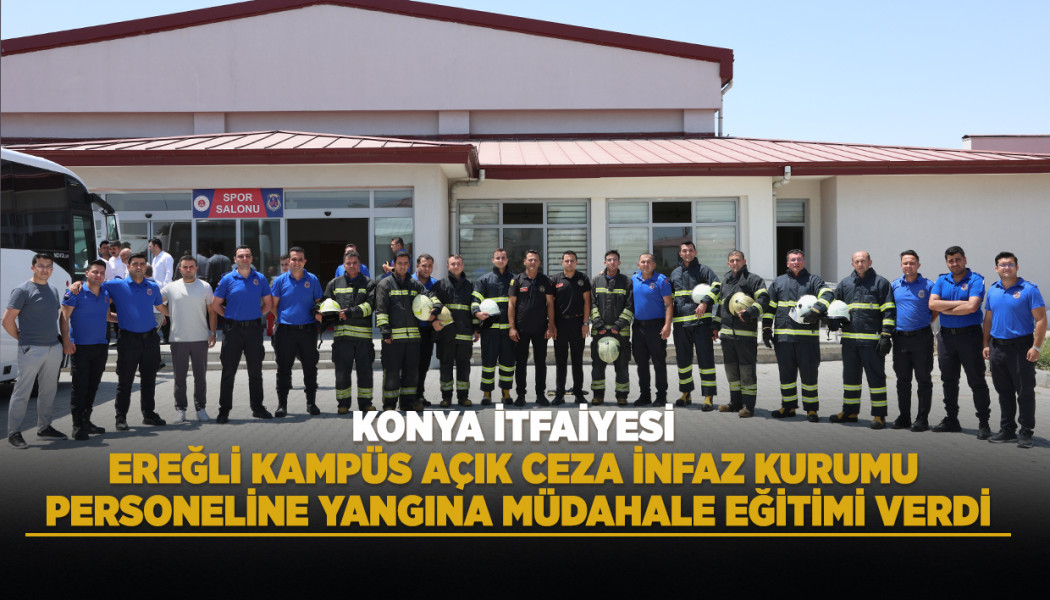 KONYA İTFAİYESİ EREĞLİ KAMPÜS AÇIK CEZA İNFAZ KURUMU PERSONELİNE YANGINA MÜDAHALE EĞİTİMİ VERDİ