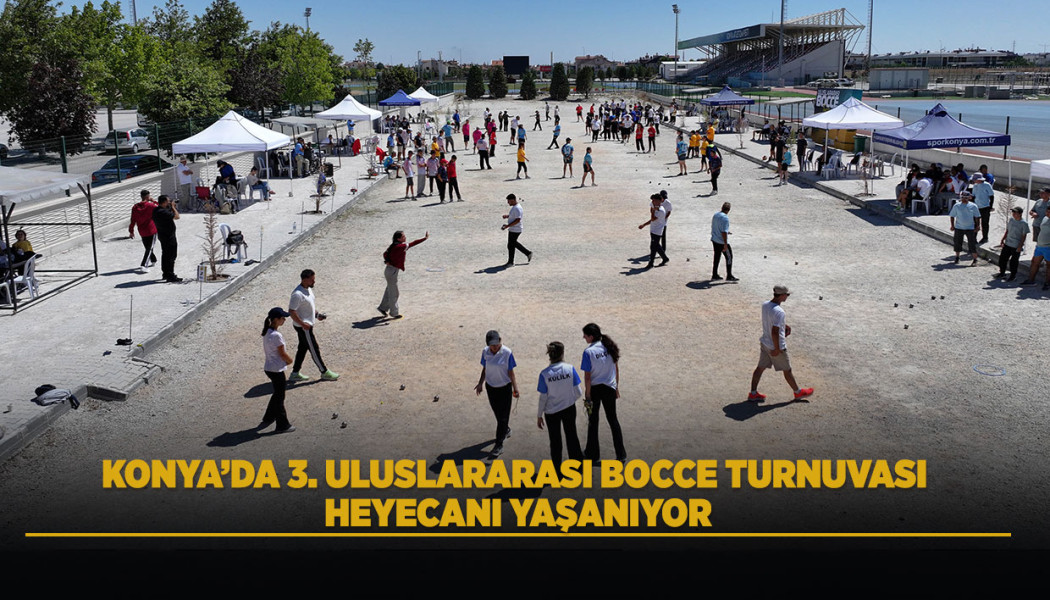 KONYA’DA 3. ULUSLARARASI BOCCE TURNUVASI HEYECANI YAŞANIYOR