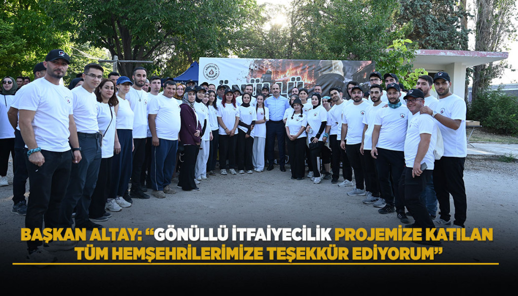 BAŞKAN ALTAY: “GÖNÜLLÜ İTFAİYECİLİK PROJEMİZE KATILAN TÜM HEMŞEHRİLERİMİZE TEŞEKKÜR EDİYORUM”
