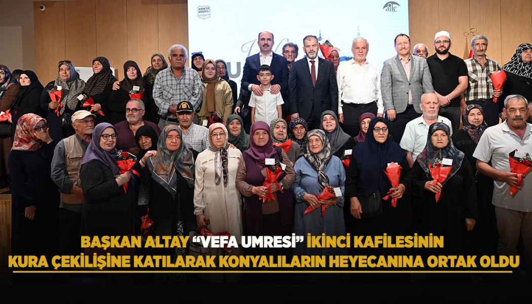 BAŞKAN ALTAY “VEFA UMRESİ” İKİNCİ KAFİLESİNİN KURA ÇEKİLİŞİNE KATILARAK KONYALILARIN HEYECANINA ORTAK OLDU