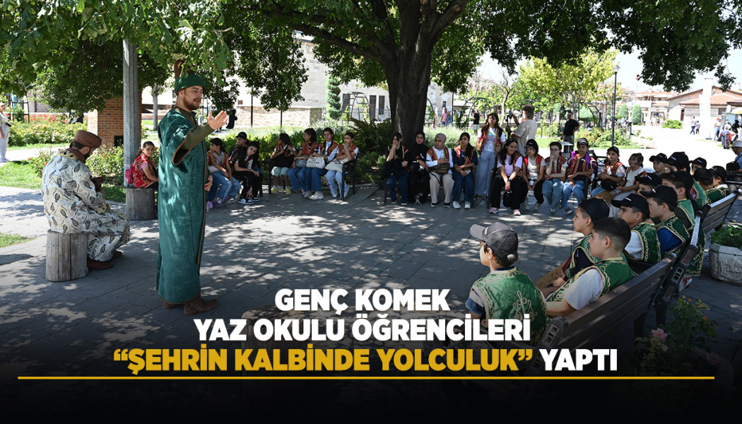 GENÇ KOMEK YAZ OKULU ÖĞRENCİLERİ “ŞEHRİN KALBİNDE YOLCULUK” YAPTI