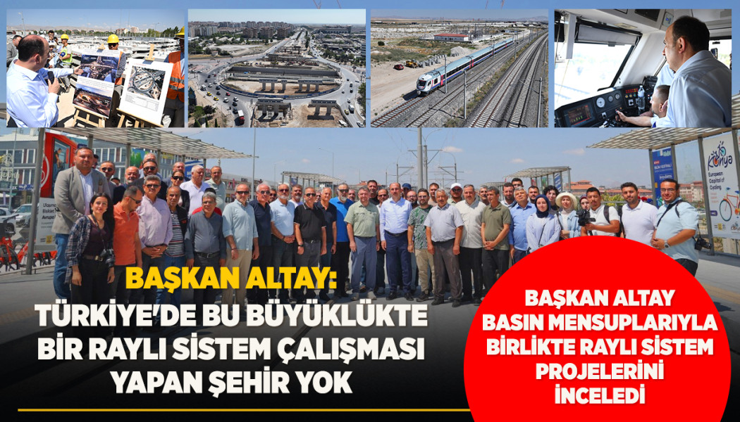 BAŞKAN ALTAY BASIN MENSUPLARIYLA BİRLİKTE RAYLI SİSTEM PROJELERİNİ İNCELEDİ