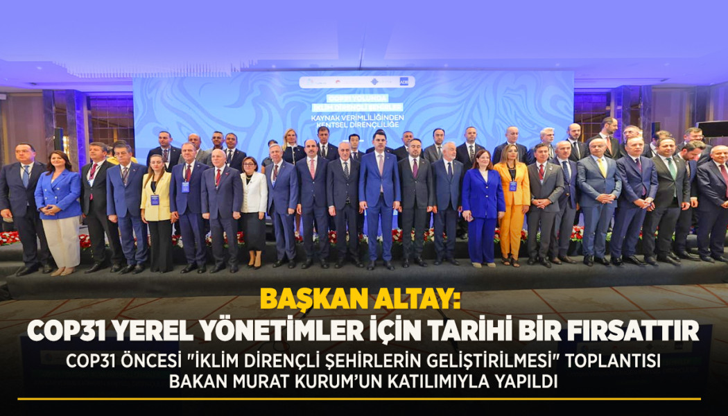COP31 ÖNCESİ "İKLİM DİRENÇLİ ŞEHİRLERİN GELİŞTİRİLMESİ" TOPLANTISI BAKAN MURAT KURUM’UN KATILIMIYLA YAPILDI