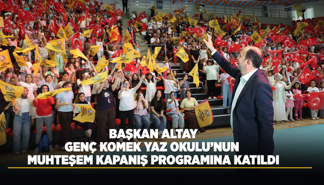 BAŞKAN ALTAY, GENÇ KOMEK YAZ OKULU’NUN MUHTEŞEM KAPANIŞ PROGRAMINA KATILDI