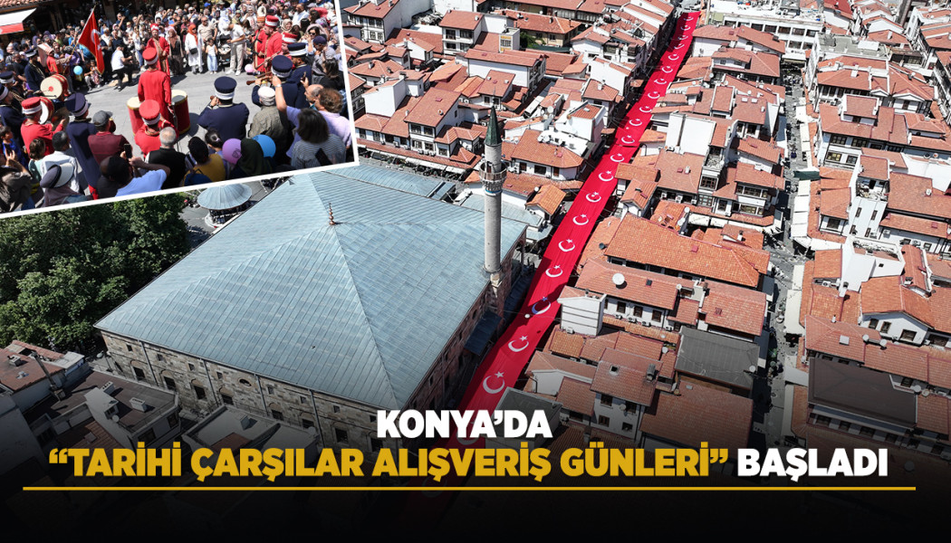 KONYA’DA “TARİHİ ÇARŞILAR ALIŞVERİŞ GÜNLERİ” BAŞLADI