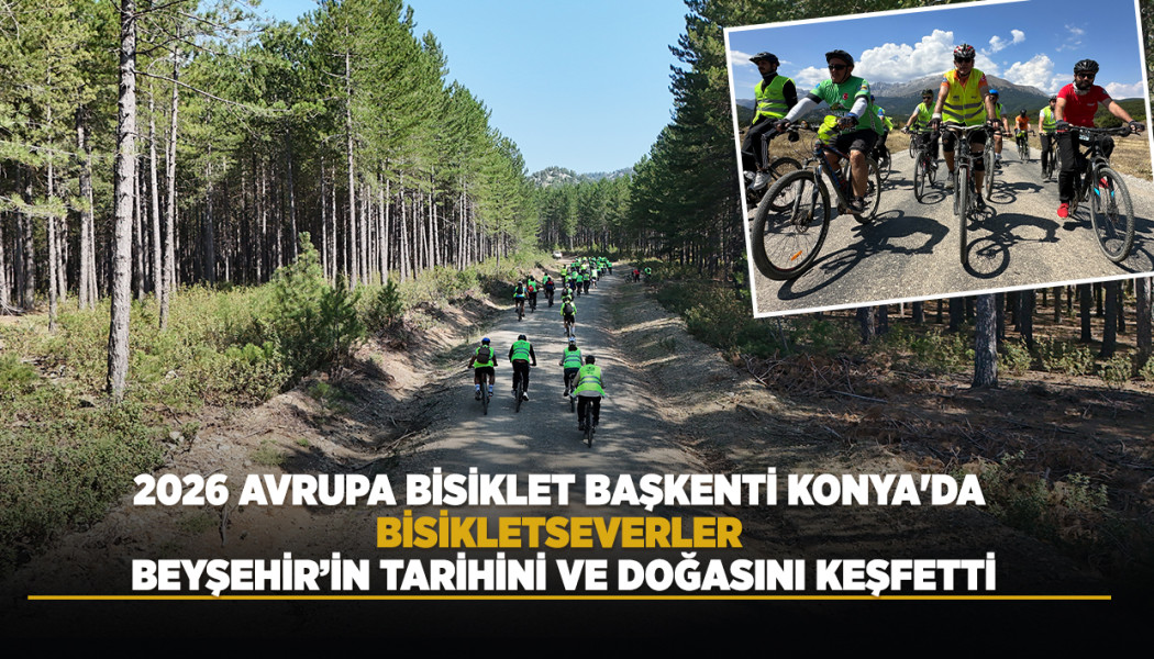 2026 AVRUPA BİSİKLET BAŞKENTİ KONYA'DA BİSİKLETSEVERLER BEYŞEHİR’İN TARİHİNİ VE DOĞASINI KEŞFETTİ