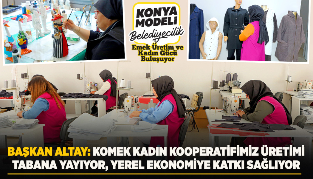 KONYA MODELİ BELEDİYECİLİKTE EMEK, ÜRETİM VE KADIN GÜCÜ BULUŞUYOR