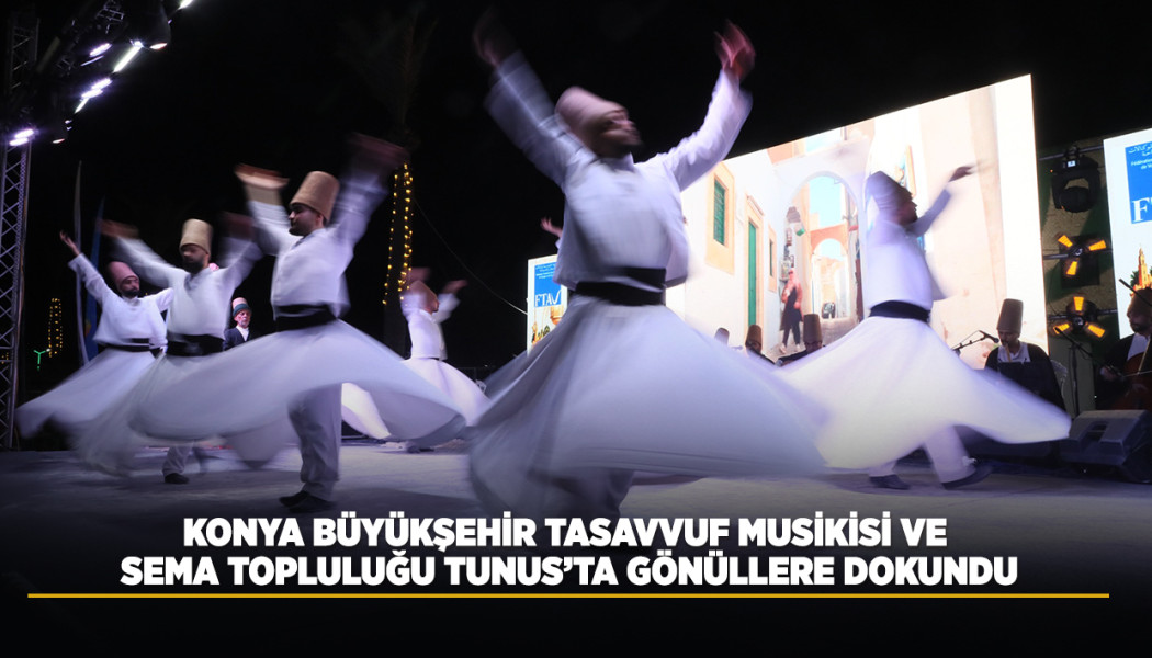 KONYA BÜYÜKŞEHİR TASAVVUF MUSİKİSİ VE SEMA TOPLULUĞU TUNUS’TA GÖNÜLLERE DOKUNDU