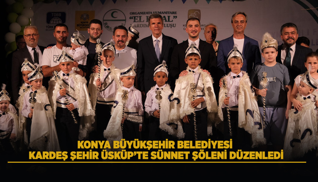 KONYA BÜYÜKŞEHİR BELEDİYESİ KARDEŞ ŞEHİR ÜSKÜP’TE SÜNNET ŞÖLENİ DÜZENLEDİ