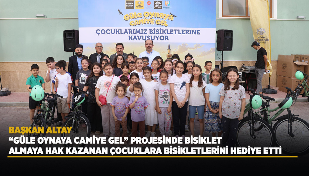BAŞKAN ALTAY, “GÜLE OYNAYA CAMİYE GEL” PROJESİNDE BİSİKLET ALMAYA HAK KAZANAN ÇOCUKLARA BİSİKLETLERİNİ HEDİYE ETTİ
