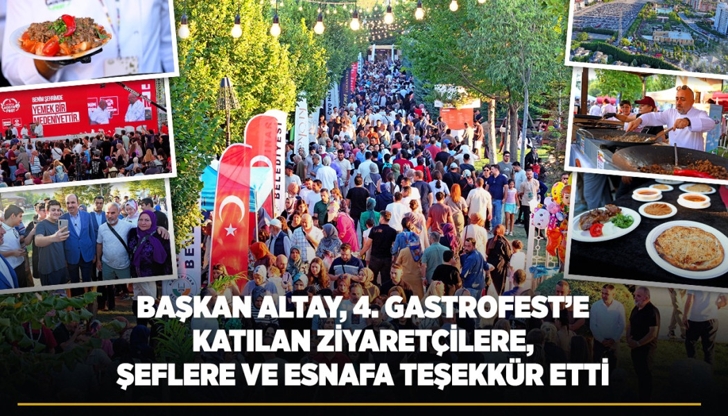 BAŞKAN ALTAY, 4. GASTROFEST’E KATILAN ZİYARETÇİLERE, ŞEFLERE VE ESNAFA TEŞEKKÜR ETTİ