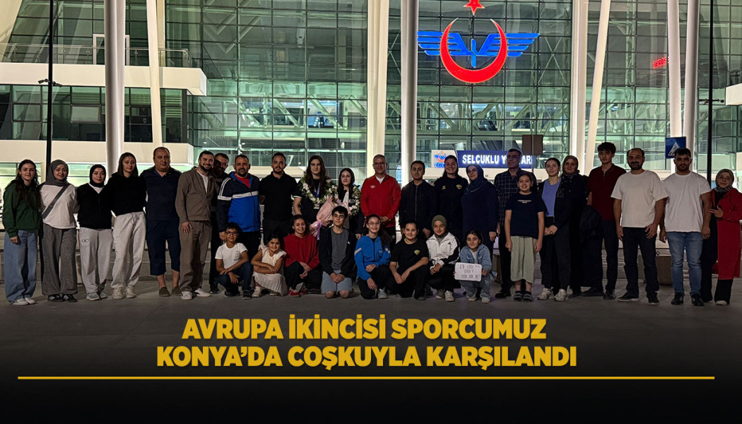 AVRUPA İKİNCİSİ SPORCUMUZ KONYA’DA COŞKUYLA KARŞILANDI