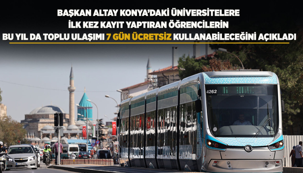 BAŞKAN ALTAY KONYA’DAKİ ÜNİVERSİTELERE İLK KEZ KAYIT YAPTIRAN ÖĞRENCİLERİN BU YIL DA TOPLU ULAŞIMI 7 GÜN ÜCRETSİZ KULLANABİLECEĞİNİ AÇIKLADI