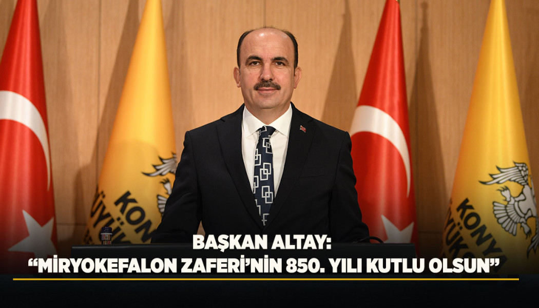 BAŞKAN ALTAY: “MİRYOKEFALON ZAFERİ’NİN 850. YILI KUTLU OLSUN”