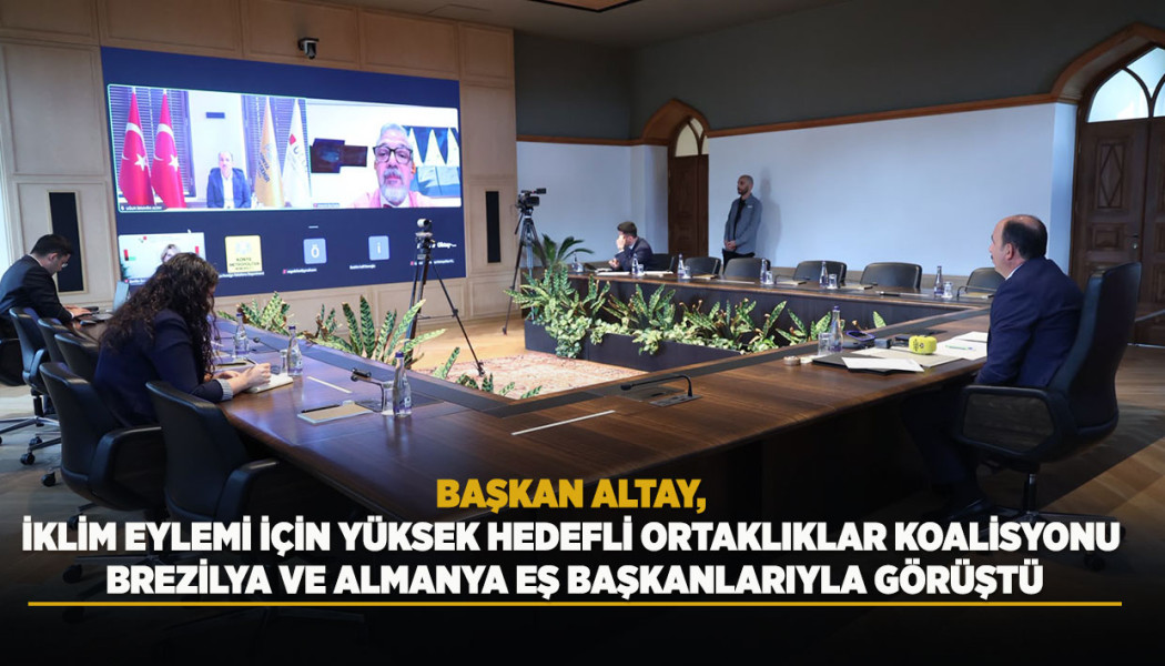 BAŞKAN ALTAY, İKLİM EYLEMİ İÇİN YÜKSEK HEDEFLİ ORTAKLIKLAR KOALİSYONU BREZİLYA VE ALMANYA EŞ BAŞKANLARIYLA GÖRÜŞTÜ
