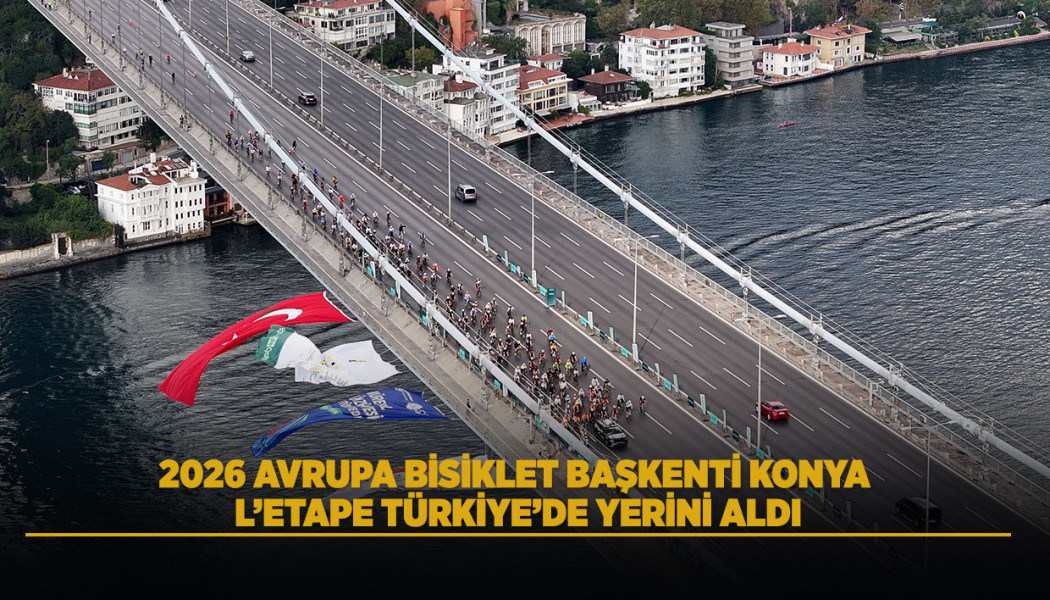 2026 AVRUPA BİSİKLET BAŞKENTİ KONYA, L’ETAPE TÜRKİYE’DE YERİNİ ALDI