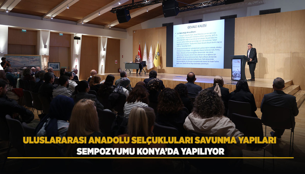 ULUSLARARASI ANADOLU SELÇUKLULARI SAVUNMA YAPILARI SEMPOZYUMU KONYA’DA YAPILIYOR