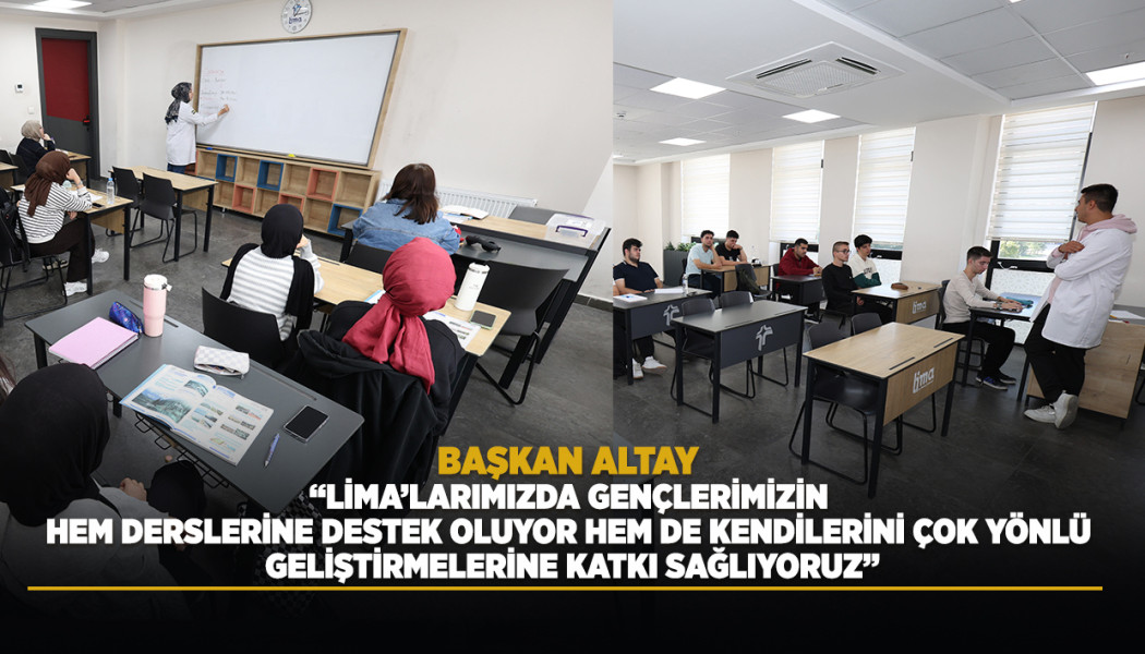 BAŞKAN ALTAY: “LİMA’LARIMIZDA GENÇLERİMİZİN HEM DERSLERİNE DESTEK OLUYOR HEM DE KENDİLERİNİ ÇOK YÖNLÜ GELİŞTİRMELERİNE KATKI SAĞLIYORUZ”