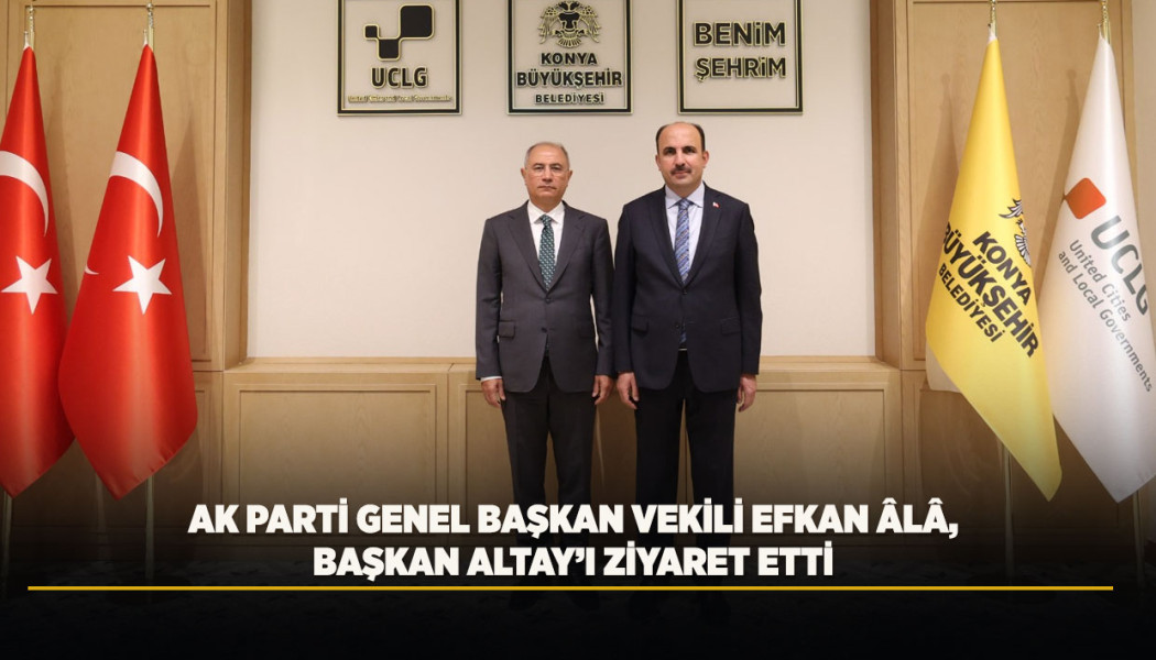 AK PARTİ GENEL BAŞKAN VEKİLİ EFKAN ÂLÂ, BAŞKAN ALTAY’I ZİYARET ETTİ