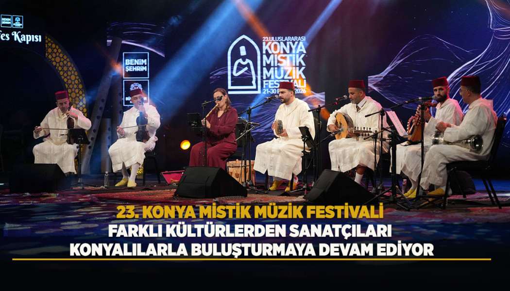 23. KONYA MİSTİK MÜZİK FESTİVALİ, FARKLI KÜLTÜRLERDEN SANATÇILARI KONYALILARLA BULUŞTURMAYA DEVAM EDİYOR