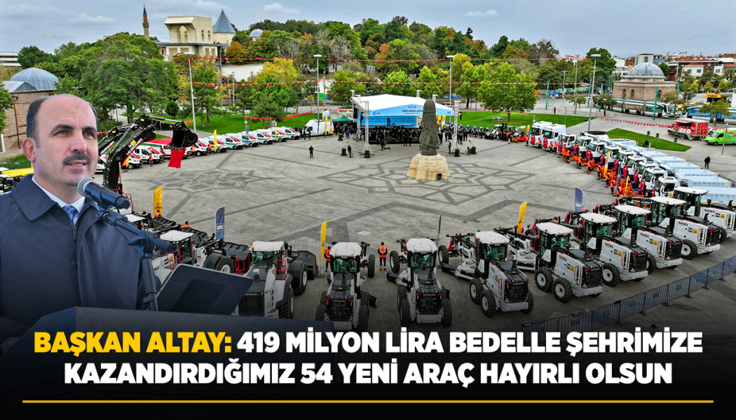 BAŞKAN ALTAY: “419 MİLYON LİRA BEDELLE ŞEHRİMİZE KAZANDIRDIĞIMIZ 54 YENİ ARAÇ HAYIRLI OLSUN”