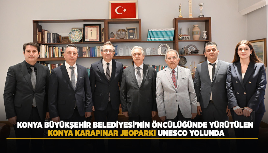 KONYA BÜYÜKŞEHİR’İN ÖNCÜLÜĞÜNDE YÜRÜTÜLEN KONYA KARAPINAR JEOPARKI UNESCO YOLUNDA