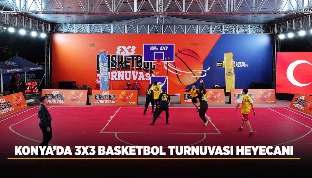 KONYA’DA 3X3 BASKETBOL TURNUVASI HEYECANI