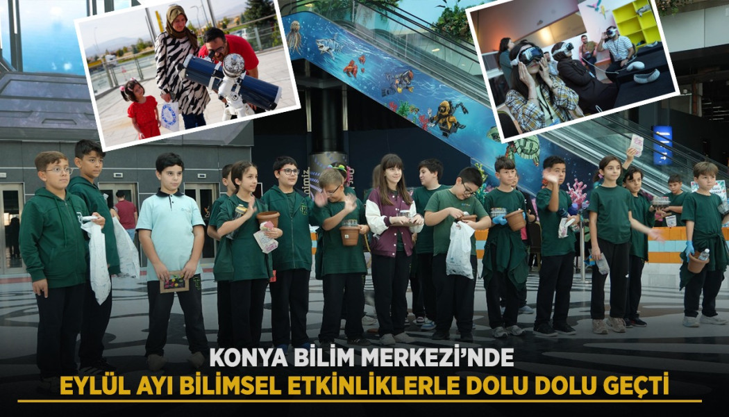 KONYA BİLİM MERKEZİ’NDE EYLÜL AYI BİLİMSEL ETKİNLİKLERLE DOLU DOLU GEÇTİ