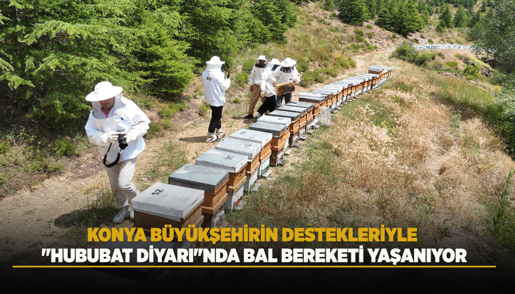 KONYA BÜYÜKŞEHİRİN DESTEKLERİYLE "HUBUBAT DİYARI"NDA BAL BEREKETİ YAŞANIYOR