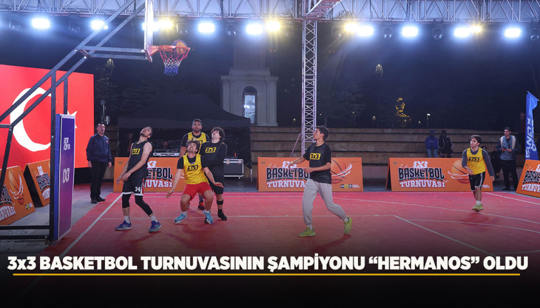 3x3 BASKETBOL TURNUVASININ ŞAMPİYONU “HERMANOS” OLDU