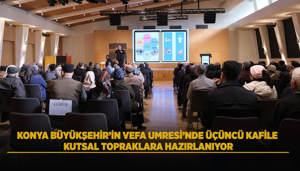 KONYA BÜYÜKŞEHİR’İN VEFA UMRESİ’NDE ÜÇÜNCÜ KAFİLE KUTSAL TOPRAKLARA HAZIRLANIYOR