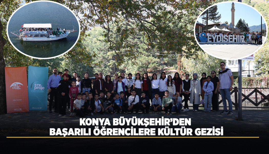 KONYA BÜYÜKŞEHİR’DEN BAŞARILI ÖĞRENCİLERE KÜLTÜR GEZİSİ