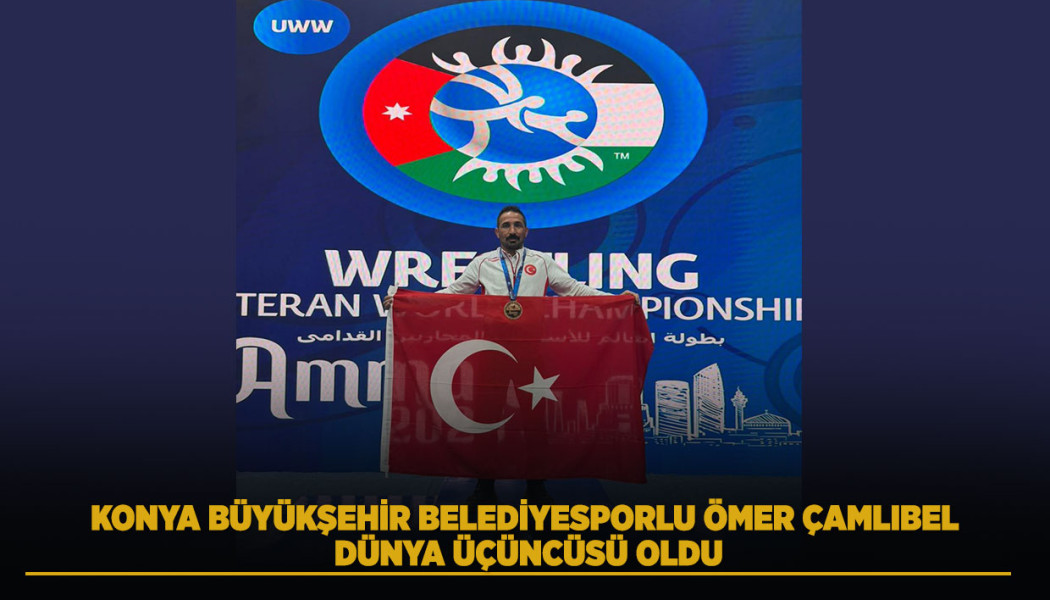 KONYA BÜYÜKŞEHİR BELEDİYESPORLU ÖMER ÇAMLIBEL DÜNYA ÜÇÜNCÜSÜ OLDU