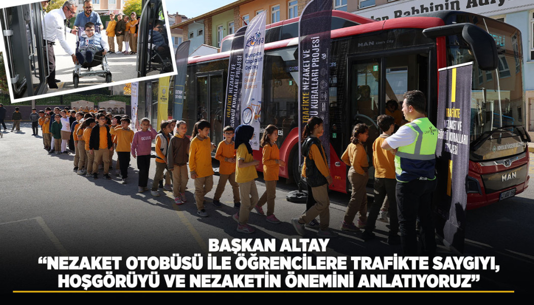 BAŞKAN ALTAY: “NEZAKET OTOBÜSÜ İLE ÖĞRENCİLERE TRAFİKTE SAYGIYI, HOŞGÖRÜYÜ VE NEZAKETİN ÖNEMİNİ ANLATIYORUZ”