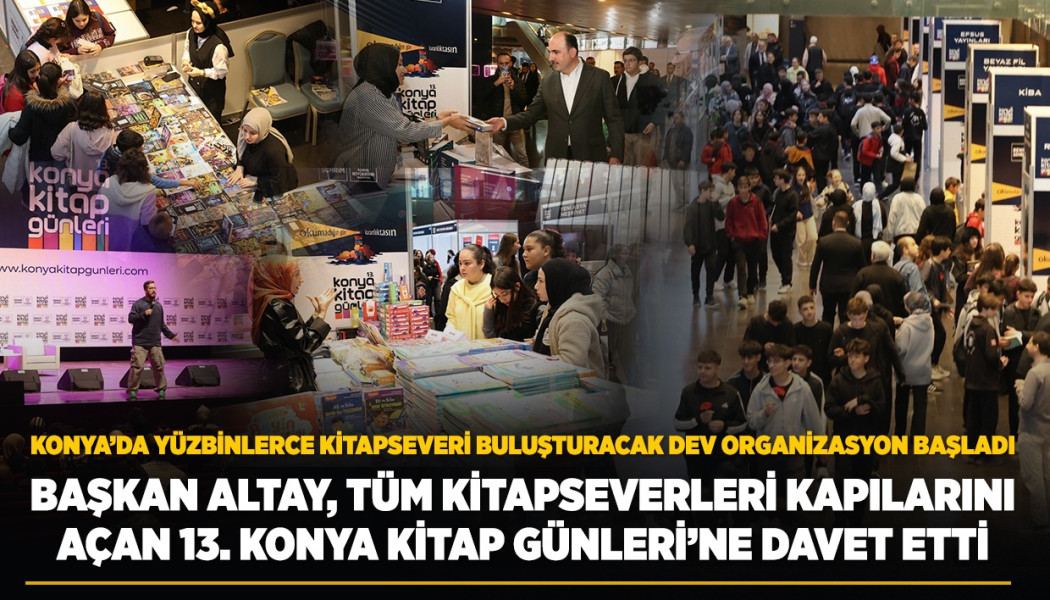 BAŞKAN ALTAY, TÜM KİTAPSEVERLERİ KAPILARINI AÇAN 13. KONYA KİTAP GÜNLERİ’NE DAVET ETTİ