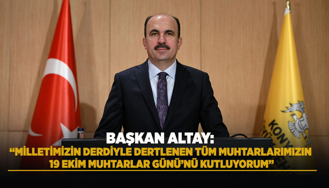 BAŞKAN ALTAY: “MİLLETİMİZİN DERDİYLE DERTLENEN TÜM MUHTARLARIMIZIN 19 EKİM MUHTARLAR GÜNÜ’NÜ KUTLUYORUM”