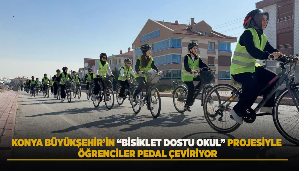 KONYA BÜYÜKŞEHİR’İN “BİSİKLET DOSTU OKUL” PROJESİYLE ÖĞRENCİLER PEDAL ÇEVİRİYOR