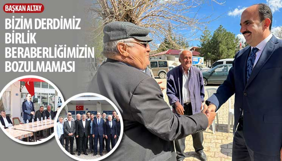 Başkan Altay: 'Bizim Derdimiz Birlik Beraberliğimizin Bozulmaması'