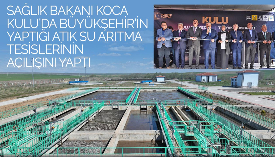 Sağlık Bakanı Koca Kulu’da Büyükşehir’in Yaptığı Atık Su Arıtma Tesislerinin Açılışını Yaptı