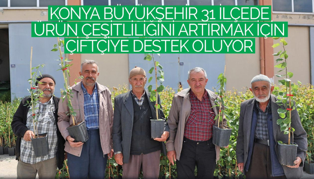 Konya Büyükşehir 31 İlçede Ürün Çeşitliliğini Artırmak İçin Çiftçiye Destek Oluyor