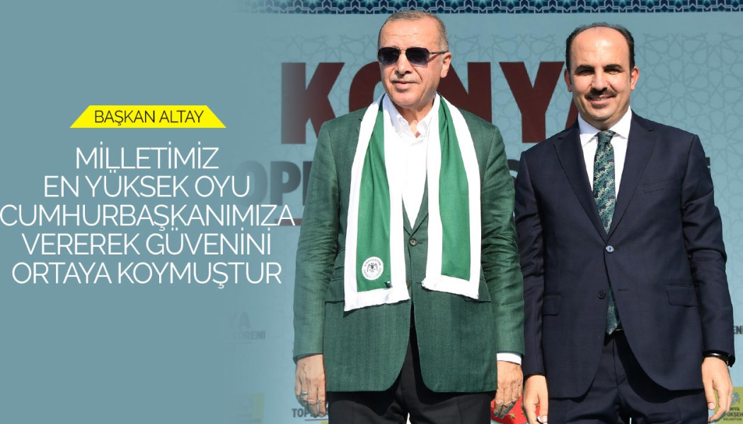 Başkan Altay: “Milletimiz En Yüksek Oyu Cumhurbaşkanımıza Vererek Güvenini Ortaya Koymuştur”