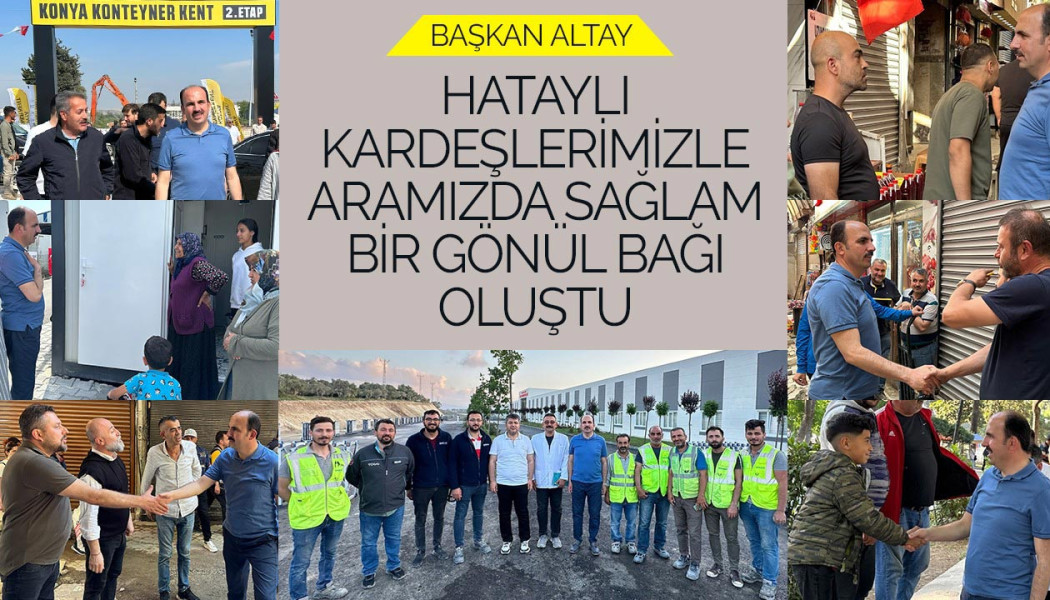 Başkan Altay: “Hataylı Kardeşlerimizle Aramızda Sağlam Bir Gönül Bağı Oluştu”